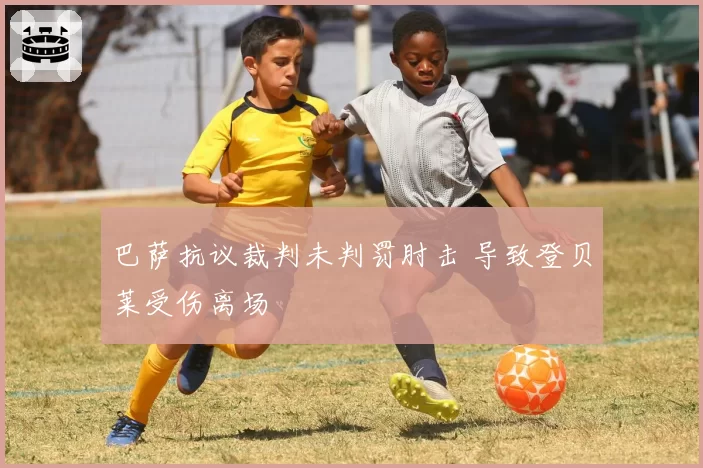 巴萨抗议裁判未判罚肘击 导致登贝莱受伤离场