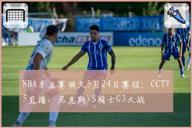 NBA季后赛明天5月24日赛程:CCTV5直播,尼克斯VS骑士G3大战