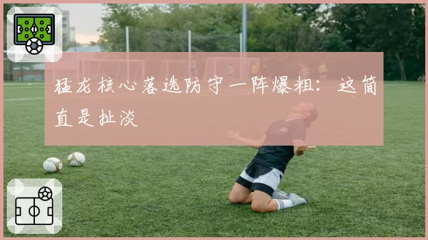 猛龙核心落选防守一阵爆粗：这简直是扯淡