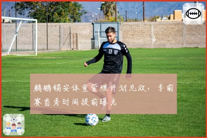 鹈鹕锡安体重管理计划见效,季前赛首秀时间提前曝光